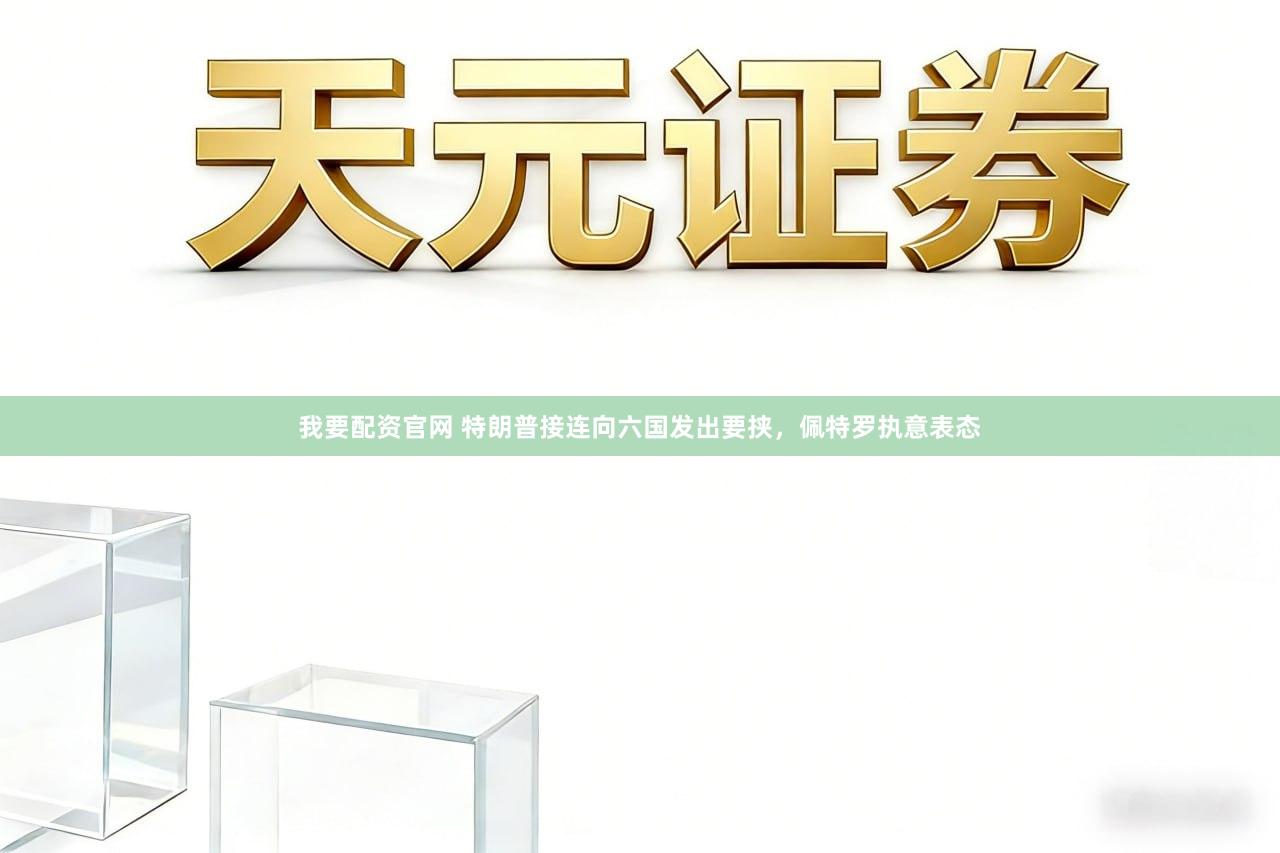 我要配资官网 特朗普接连向六国发出要挟,佩特罗执意表态