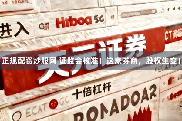 正规配资炒股网 证监会核准！这家券商，股权生变！